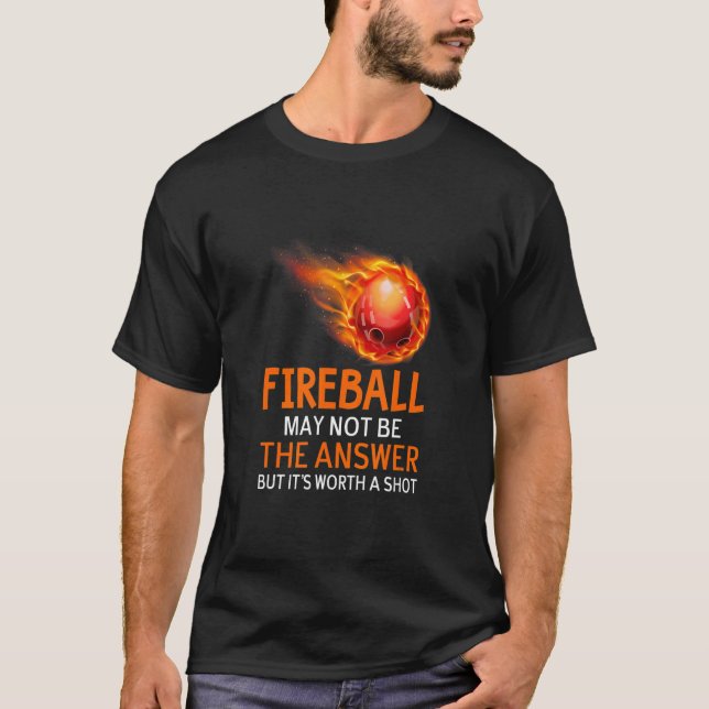 Fireball May Not That Answer Sarcasm Sarcastic Hum T-Shirt (Front)
