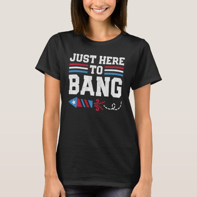 Firecracker 4th of July I'm Just Here To Bang T-Shirt (Front)