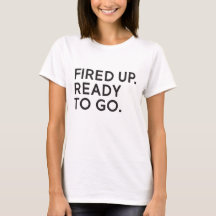 Fired Up, Ready to Go Slouchy T-Shirt