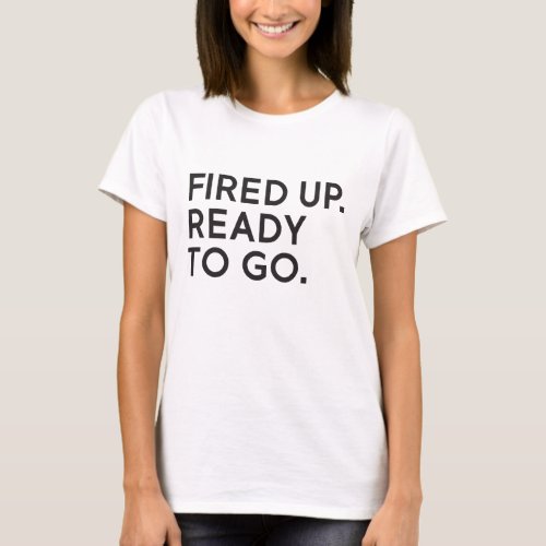 Fired Up Ready to Go Slouchy T_Shirt