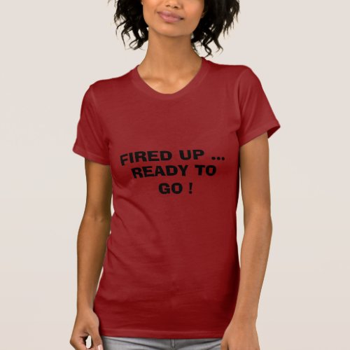 FIRED UP  READY TO GO  T_Shirt