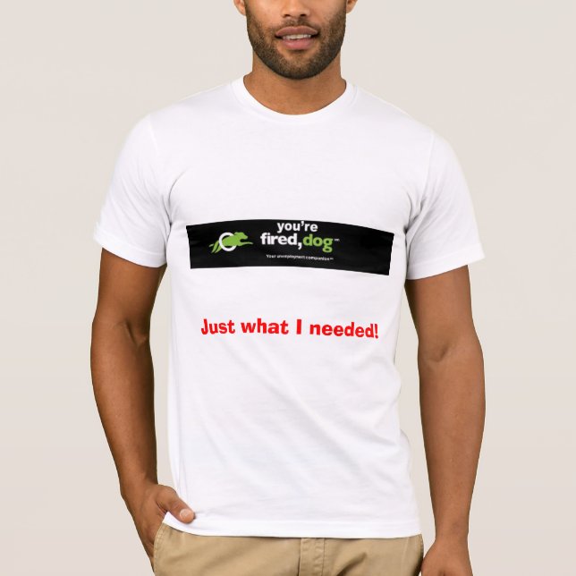 firedog, Just what I needed! T-Shirt (Front)