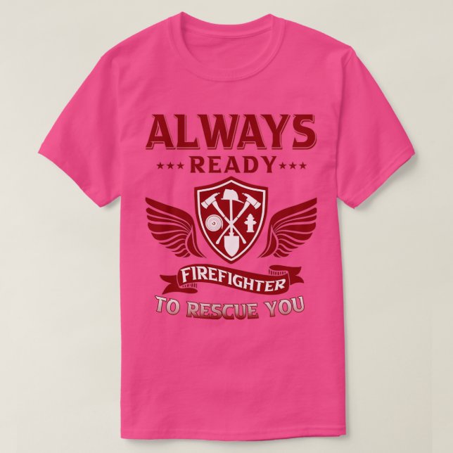 Firefighter always ready to rescue you  T-Shirt (Design Front)