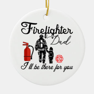 Firefighter Dad – I'll Be There For You Ceramic Ornament