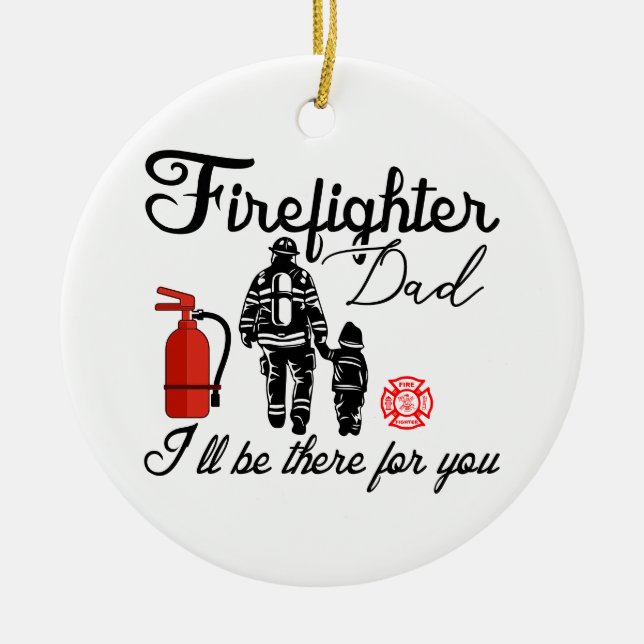 Firefighter Dad – I'll Be There For You Ceramic Ornament (Front)