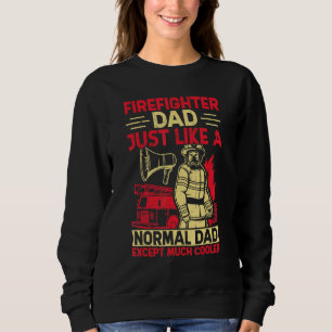 Firefighter Dad Just Like A Normal Dad Except Much Sweatshirt