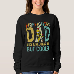 Firefighter Dad Like A Regular Dad But Only Cooler Sweatshirt