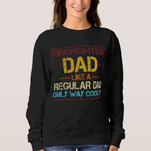 Firefighter Dad Like A Regular Dad Fireman Fathers Sweatshirt