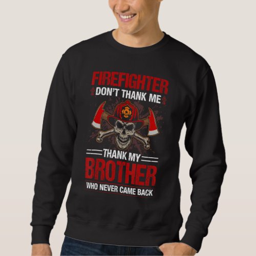 Firefighter Dont Thank Me Thank My Brother Who Ne Sweatshirt