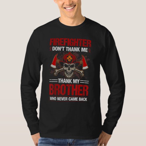 Firefighter Dont Thank Me Thank My Brother Who Ne T_Shirt