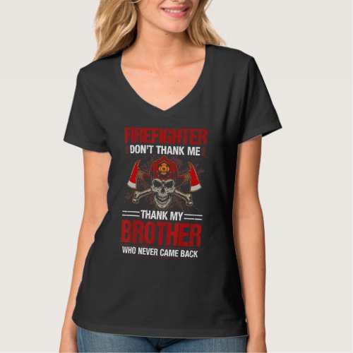 Firefighter Dont Thank Me Thank My Brother Who Ne T_Shirt