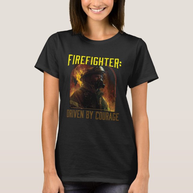 Firefighter Driven by Courage Firefighting Fireman T-Shirt (Front)