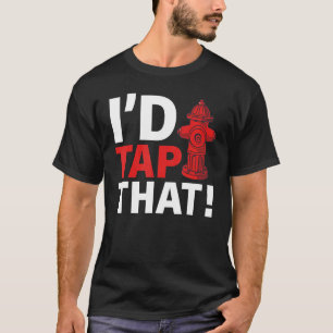 Firefighter Fire Rescue   I'd Tap That T-Shirt