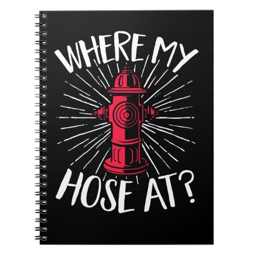 Firefighter Fire Rescue Where My Hose At Fireman 2 Notebook