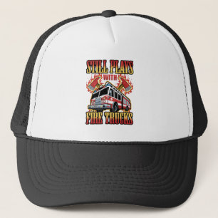 Firefighter Fireman Still Plays with Fire Trucks Trucker Hat