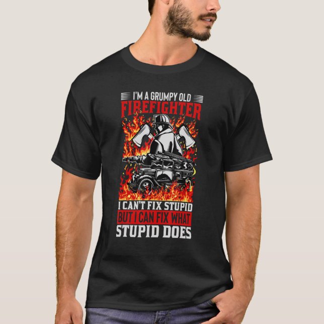 Firefighter I Can't Fix Stupid I Can Fix What Stup T-Shirt (Front)