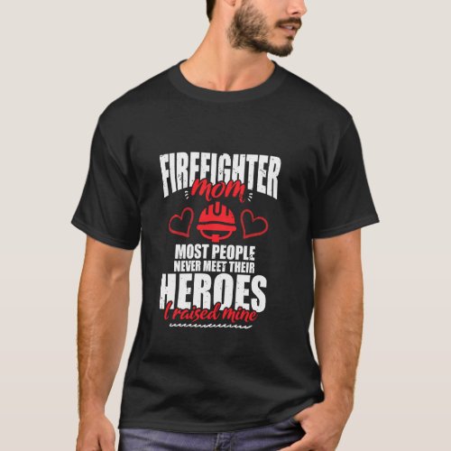 Firefighter Mom Most People Never Meet Heroes I Ra T_Shirt