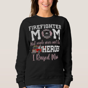 Firefighter Mom Most People Never Meet Their Heroe Sweatshirt