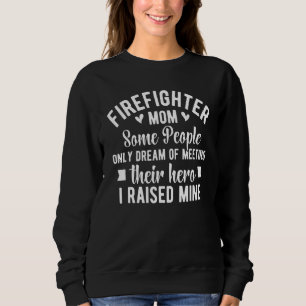 Firefighter Mom Some People Only Dream Of Meeting Sweatshirt