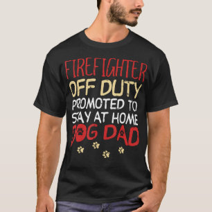  Firefighter Off Duty Dog Dad Fireman Retirement M T-Shirt