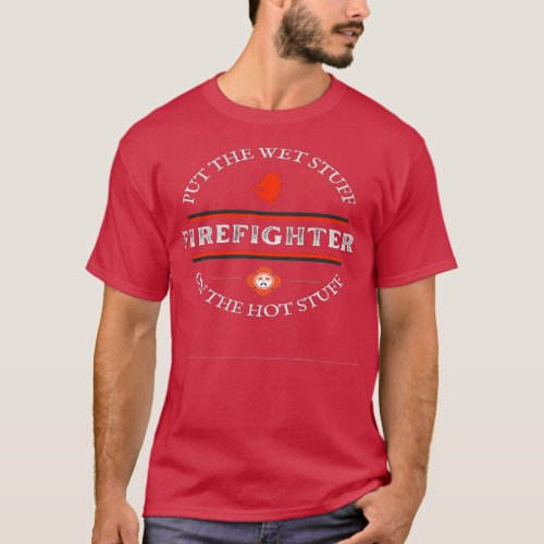 Firefighter Put the Wet Stuff on the Hot Stuff  T_Shirt