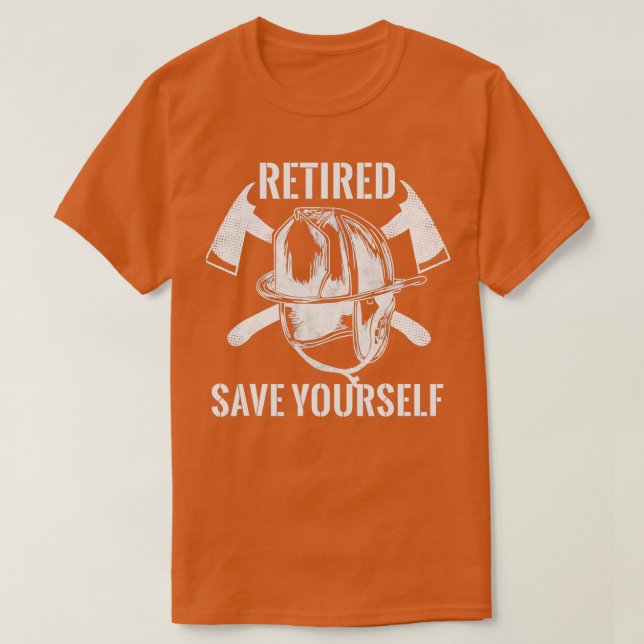 Firefighter Retired Save Yourself T-Shirt (Design Front)