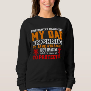 Firefighter s Daughter My Dad Risks His Life For S Sweatshirt