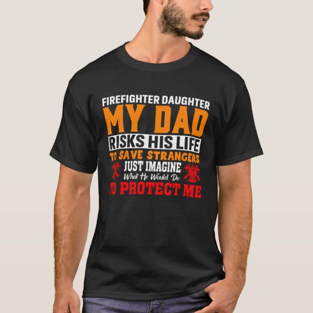 Firefighter s Daughter My Dad Risks His Life For S T-Shirt (Front)