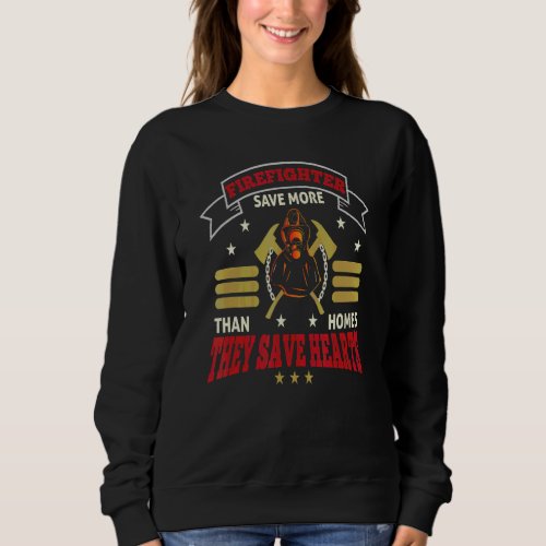 Firefighter Save More Than Homes Hearts Fireman St Sweatshirt