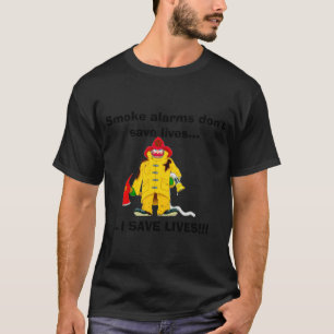 Firefighter Smoke Alarms Dont Save Lives  T-Shirt