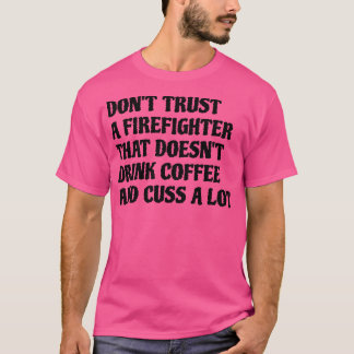 Firefighter That Drink Coffee Cuss A Lot T-Shirt