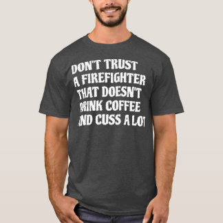 Firefighter That Drink Coffee Cuss A Lot White T-Shirt