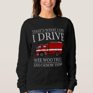 Firefighter That s What I Do I Drive Wee Woo Truck Sweatshirt
