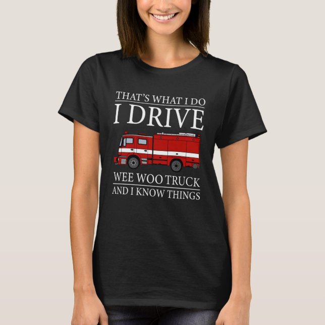 Firefighter That s What I Do I Drive Wee Woo Truck T-Shirt (Front)
