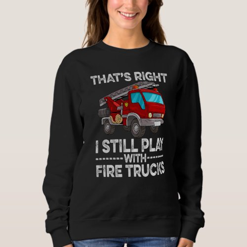 Firefighter Thats Right I Still Play With Fire Tr Sweatshirt