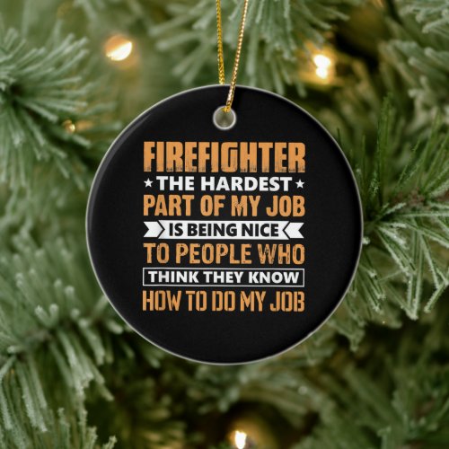 Firefighter The Hardest Part My Job Is Being Nice Ceramic Ornament
