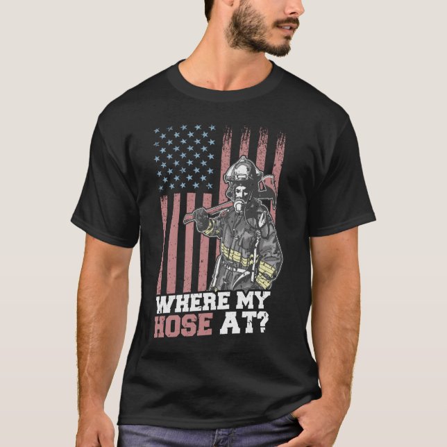 Firefighter Where My Hose At T-Shirt (Front)