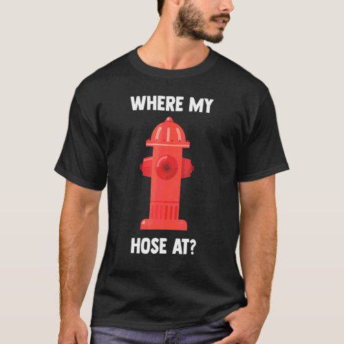 Firefighter Where My Hose Fireman Fire Rescue Cost T_Shirt