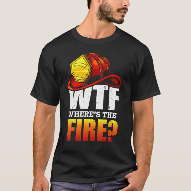 Firefighter Where The Fire  Fireman T-Shirt (Front)