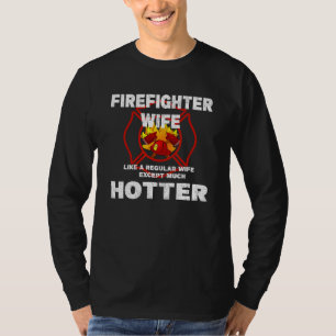 Firefighter Wife Like a Regular Wife But Much Hott T-Shirt