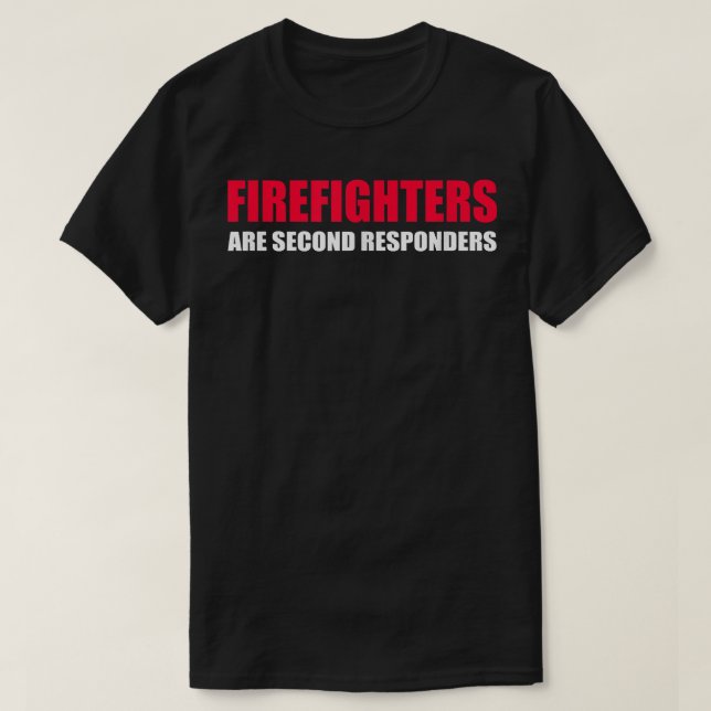 Firefighters Are Second Responders Funny Police Fi T-Shirt (Design Front)