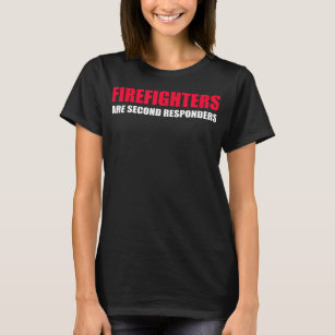Firefighters Are Second Responders Funny Police Fi T-Shirt