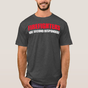 Firefighters Are Second Responders Funny Police T-Shirt