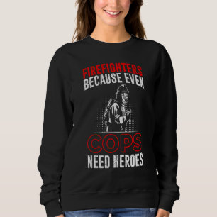 Firefighters Because Even Cops Need Heroes For Men Sweatshirt