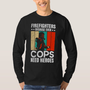 Firefighters Because Even Cops Need Heroes For Men T-Shirt