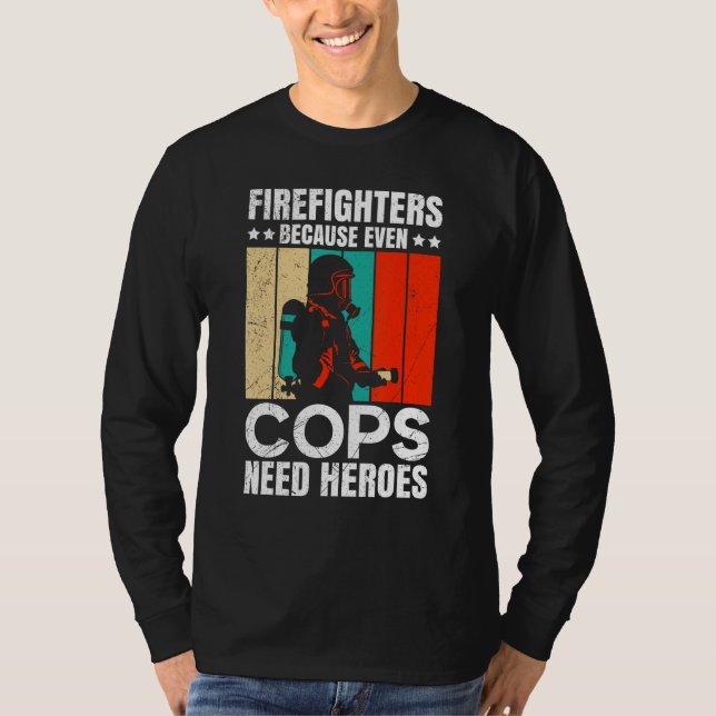 Firefighters Because Even Cops Need Heroes For Men T-Shirt (Front)
