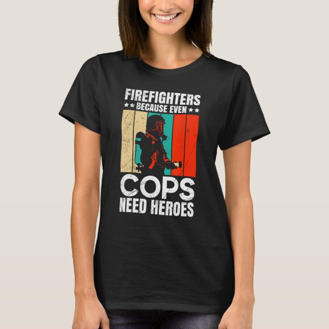 Firefighters Because Even Cops Need Heroes For Men T-Shirt (Front)