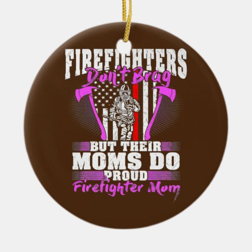 Firefighters Dont Brag Proud Firefighter Mom Tee Ceramic Ornament