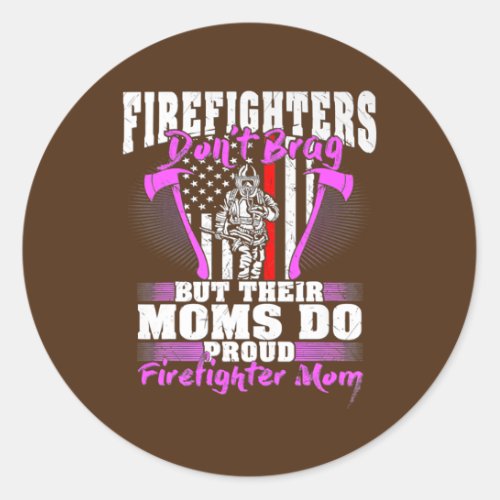 Firefighters Dont Brag Proud Firefighter Mom Tee Classic Round Sticker