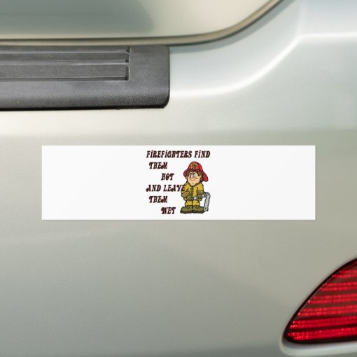 Firefighters Find Them Hot And Leave Them Wet Bumper Sticker Zazzle